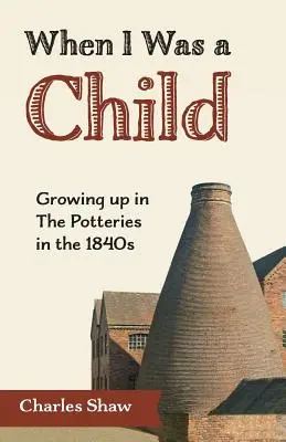 Keď som bol dieťa: Vyrastanie v hrnčiarstve v 40. rokoch 19. storočia - When I Was a Child: Growing Up in the Potteries in the 1840s