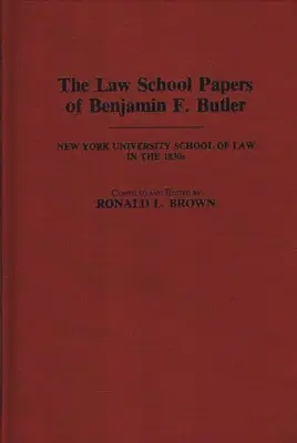 The Law School Papers of Benjamin F. Butler (Právnické spisy Benjamina F. Butlera): B. Butler: spisy právnickej fakulty Newyorskej univerzity v 30. rokoch 19. storočia - The Law School Papers of Benjamin F. Butler: New York University School of Law in the 1830s