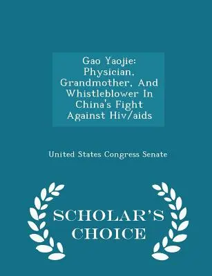 Gao Yaojie: Lekárka, babička a informátorka v čínskom boji proti HIV/AIDS - Scholar's Choice Edition - Gao Yaojie: Physician, Grandmother, and Whistleblower in China's Fight Against Hiv/AIDS - Scholar's Choice Edition