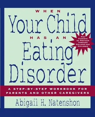 Keď má vaše dieťa poruchu príjmu potravy: Pracovné zošity krok za krokom pre rodičov a iných opatrovateľov - When Your Child Has an Eating Disorder: A Step-By-Step Workbook for Parents and Other Caregivers