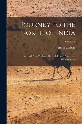 Cesta na sever Indie: Cesta z Anglicka po súši cez Rusko, Perziu a Afghaunistaun; 1. zväzok - Journey to the North of India: Overland From England, Through Russia, Persia, and Affghaunistaun; Volume 1