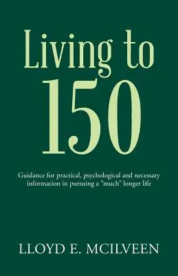 Žiť do 150 rokov: Návod na praktické, psychologické a potrebné informácie pri snahe o oveľa“ dlhší život“ - Living to 150: Guidance for practical, psychological and necessary information in pursuing a much