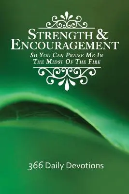 Sila a povzbudenie: Aby si ma mohol chváliť uprostred ohňa 366 denných pobožností - Strength & Encouragement: So You Can Praise Me in the Midst of the Fire 366 Daily Devotions
