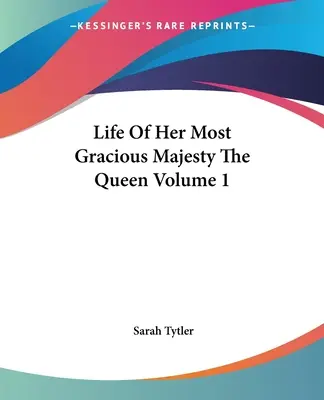 Život Jej Najmilostivejšieho Veličenstva kráľovnej 1. zväzok - Life Of Her Most Gracious Majesty The Queen Volume 1