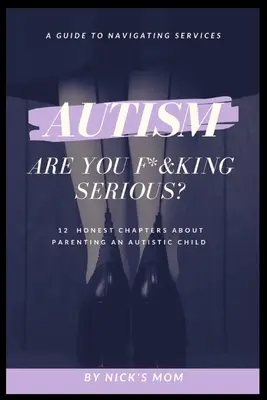 Autism, Are You F*&king Serious?: 12 Honest Chapters About Parenting An Autistic Child (Autizmus, myslíš to vážne?) - Autism, Are You F*&king Serious?: 12 Honest Chapters About Parenting An Autistic Child