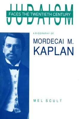 Judaizmus tvárou v tvár dvadsiatemu storočiu: Kaplan: Životopis Mordechaja M. Kaplana - Judaism Faces the Twentieth Century: A Biography of Mordecai M. Kaplan