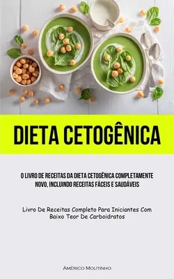Dieta Cetognica: (Livro de receitas da dieta cetognica completamente novo, incluindo receitas fceis e saudveis) - Dieta Cetognica: O livro de receitas da dieta cetognica completamente novo, incluindo receitas fceis e saudveis (Livro de receitas c