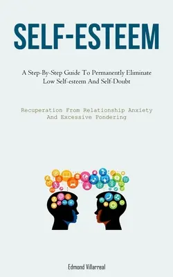 Self-Esteem (Sebavedomie): A Step-by-Step Guide To Permanently Eliminate Low Self-esteem And Self-Doubt (Zotavenie sa z úzkosti vo vzťahoch A - Self-Esteem: A Step-By-Step Guide To Permanently Eliminate Low Self-esteem And Self-Doubt (Recuperation From Relationship Anxiety A