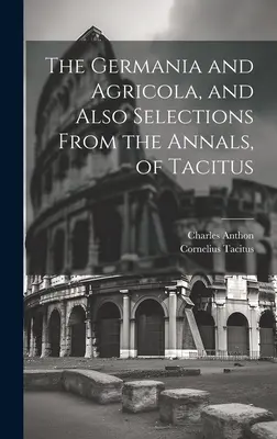 Germania a Agricola a tiež výber z Tacitových análov - The Germania and Agricola, and Also Selections From the Annals, of Tacitus
