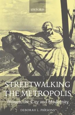 Streetwalking the Metropolis: Ženy, mesto a modernita - Streetwalking the Metropolis: Women, the City, and Modernity