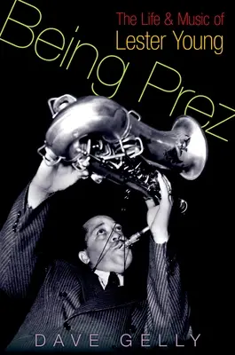 Byť prezidentom: Život a hudba Lestera Younga - Being Prez: The Life and Music of Lester Young
