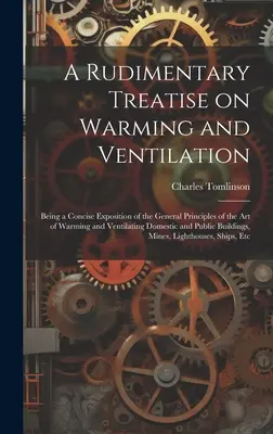 Základné pojednanie o vykurovaní a vetraní; stručný výklad všeobecných zásad umenia vykurovania a vetrania domácností - A Rudimentary Treatise on Warming and Ventilation; Being a Concise Exposition of the General Principles of the art of Warming and Ventilating Domestic