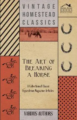 Umenie zlomiť koňa - zbierka klasických článkov z jazdeckých časopisov (The Art of Breaking a Horse - A Collection of Classic Equestrian Magazine Articles) - The Art of Breaking a Horse - A Collection of Classic Equestrian Magazine Articles