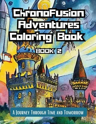 ChronoFusion Adventures Coloring Book (Book Two) (Kniha druhá): Cesta časom a zajtrajškom - ChronoFusion Adventures Coloring Book (Book Two): A Journey Through Time and Tomorrow