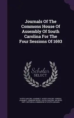 Denníky Snemovne zhromaždenia Južnej Karolíny za štyri zasadania v roku 1693 - Journals Of The Commons House Of Assembly Of South Carolina For The Four Sessions Of 1693