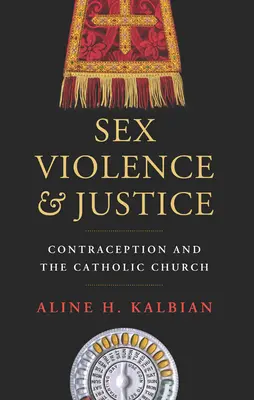 Sex, násilie a spravodlivosť: Antikoncepcia a Katolícka cirkev - Sex, Violence, and Justice: Contraception and the Catholic Church