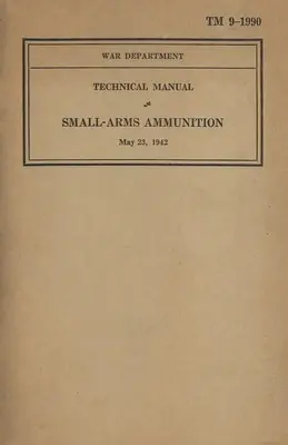 Technická príručka americkej armády pre strelivo do ručných zbraní TM 9-1990 z 23. mája 1942 - US Army Technical Manual Small-Arms Ammunition TM 9-1990 Dated May 23, 1942