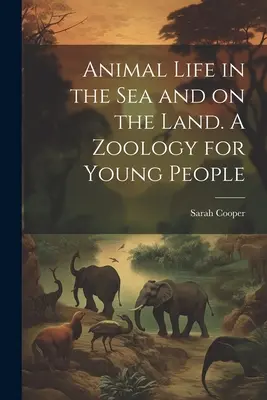 Život zvierat v mori a na súši. Zoológia pre mládež - Animal Life in the sea and on the Land. A Zoology for Young People