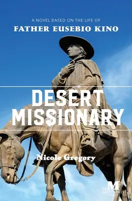 Misionár v púšti: Misionárska misia: román na motívy života otca Eusebia Kina - Desert Missionary: A Novel Based on the Life of Father Eusebio Kino