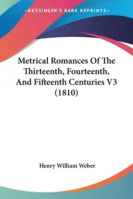 Metrické romance trinásteho, štrnásteho a pätnásteho storočia V3 (1810) - Metrical Romances Of The Thirteenth, Fourteenth, And Fifteenth Centuries V3 (1810)