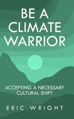 Buď bojovníkom za klímu: Prijať nevyhnutnú kultúrnu zmenu - Be a Climate Warrior: Accepting a Necessary Cultural Shift