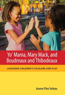 Yo' Mama, Mary Macková a Boudreaux a Thibodeaux: Louisiana Children's Folklore and Play - Yo' Mama, Mary Mack, and Boudreaux and Thibodeaux: Louisiana Children's Folklore and Play