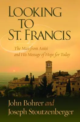 Pohľad na svätého Františka: František: Muž z Assisi a jeho posolstvo nádeje pre dnešok - Looking to St. Francis: The Man from Assisi and His Message of Hope for Today