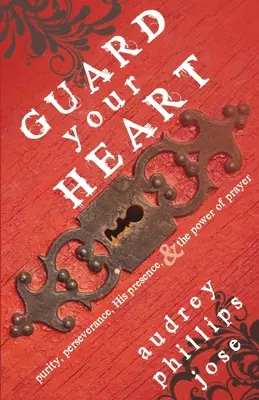 Chráň si svoje srdce: Čistota, vytrvalosť, jeho prítomnosť a sila modlitby - Guard Your Heart: Purity, Perseverance, His Presence, & the Power of Prayer