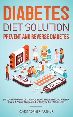 Riešenie diéty pri cukrovke: Prevencia a zvrátenie cukrovky: Zistite, ako kontrolovať hladinu cukru v krvi a žiť zdravo, aj keď máte diagnózu - Diabetes Diet Solution: Prevent and Reverse Diabetes: Discover How to Control Your Blood Sugar and Live Heathy, Even if You're Diagnosed with