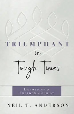 Triumfovať v ťažkých časoch: V ťažkých časoch: aktualizované vydanie pre nové generácie: oddanosť pre slobodu v Kristovi - Triumphant in Tough Times: Devotions for Freedom in Christ