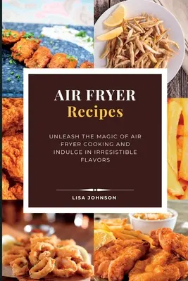 Recepty z fritézy: Odhaľte kúzlo varenia vo fritéze a doprajte si neodolateľné chute - AIR FRYER Recipes: Unleash the Magic of Air Fryer Cooking and Indulge in Irresistible Flavors