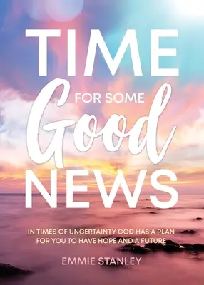Čas na dobré správy: V časoch neistoty má Boh plán, aby ste mali nádej a budúcnosť - Time for Some Good News: In Times of Uncertainty God Has a Plan for You to Have Hope and a Future
