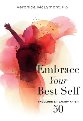 Prijmite svoje najlepšie ja: Báječní a zdraví po päťdesiatke - Embrace Your Best Self: Fabulous & Healthy After 50