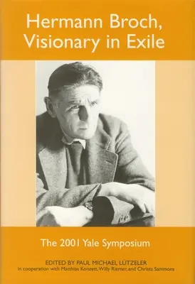 Hermann Broch, vizionár v exile: Yale 2001 Symposium - Hermann Broch, Visionary in Exile: The 2001 Yale Symposium