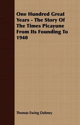 Sto skvelých rokov - Príbeh Times Picayune od jeho založenia do roku 1940 - One Hundred Great Years - The Story Of The Times Picayune From Its Founding To 1940