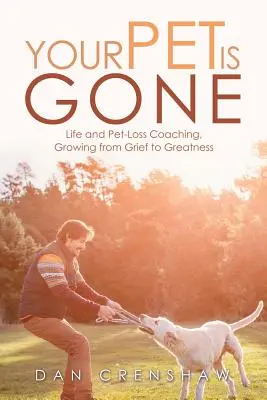 Váš domáci miláčik odišiel: Životný koučing a koučing pri strate domáceho miláčika, ako vyrásť od smútku k veľkosti - Your Pet Is Gone: Life and Pet-Loss Coaching, Growing from Grief to Greatness