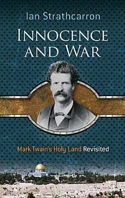 Nevinnosť a vojna: Svätá zem Marka Twaina - Innocence and War: Mark Twain's Holy Land Revisited