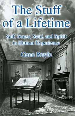 The Stuff of a Lifetime: Ja, zmysel, duša a duch v ľudskej skúsenosti - The Stuff of a Lifetime: Self, Sense, Soul, and Spirit in Human Experience