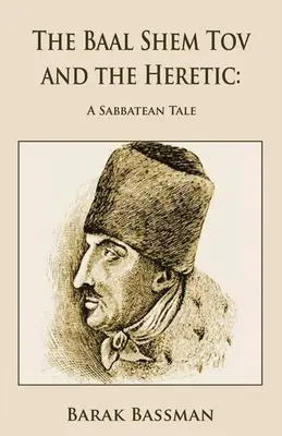Baal Šem Tov a kacír: Sabatský príbeh - The Baal Shem Tov and the Heretic: A Sabbatean Tale