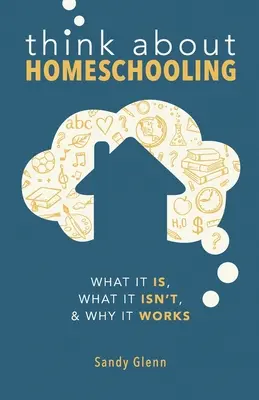 Premýšľajte o domácom vzdelávaní: Čo to je, čo to nie je a prečo to funguje - Think About Homeschooling: What It Is, What It Isn't, and Why It Works