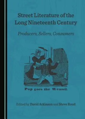 Pouličná literatúra dlhého devätnásteho storočia: Vychovávatelia, predajcovia, spotrebitelia - Street Literature of the Long Nineteenth Century: Producers, Sellers, Consumers
