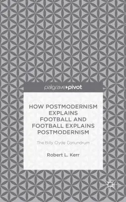 Ako postmodernizmus vysvetľuje futbal a futbal vysvetľuje postmodernizmus: Hádanka Billyho Clydea - How Postmodernism Explains Football and Football Explains Postmodernism: The Billy Clyde Conundrum