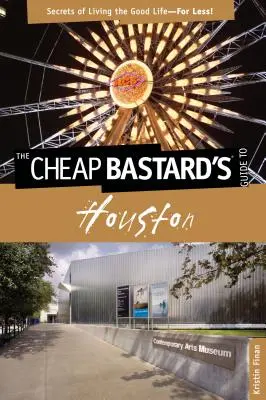 Sprievodca lacným bastardom(R) po Houstone: Tajomstvá dobrého života - za menej peňazí! - Cheap Bastard's(R) Guide to Houston: Secrets Of Living The Good Life--For Less!