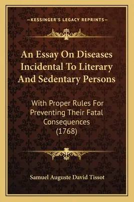 Esej o chorobách náhodných pre literárne a sedavé osoby: S vhodnými pravidlami na prevenciu ich smrteľných následkov - An Essay On Diseases Incidental To Literary And Sedentary Persons: With Proper Rules For Preventing Their Fatal Consequences