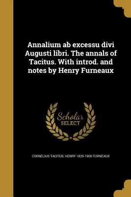 Annalium ab excessu divi Augusti libri. Tacitove anály. S úvodom a poznámkami Henryho Furneauxa. - Annalium ab excessu divi Augusti libri. The annals of Tacitus. With introd. and notes by Henry Furneaux