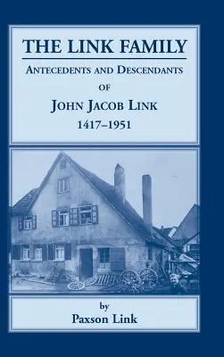 Rodina Linkovcov, predkovia a potomkovia Johna Jacoba Linka, 1417-1951 - The Link Family, Antecedents & Descendants of John Jacob Link, 1417-1951