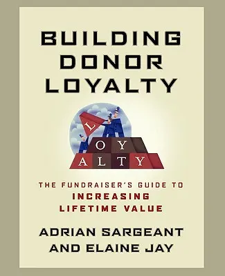 Budovanie vernosti darcov: Príručka fundraisera na zvýšenie celoživotnej hodnoty - Building Donor Loyalty: The Fundraiser's Guide to Increasing Lifetime Value