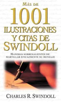 Ms de 1001 Ilustraciones Y Citas de Swindoll: Swindoll's Ultimate Book of Illustrations: Maneras Sobresalientes de Martillar Eficazmente Su Mensaje - Ms de 1001 Ilustraciones Y Citas de Swindoll: Maneras Sobresalientes de Martillar Eficazmente Su Mensaje = Swindoll's Ultimate Book of Illustrations