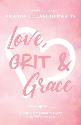 Láska, odvaha a pôvab: Skutočný príbeh o prekonávaní nepríjemného životného smútku - Love, Grit and Grace: A true story about growing through life's messy grief