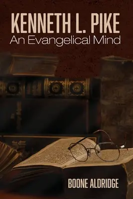 Kenneth L. Pike: Pike: Evanjelická myseľ - Kenneth L. Pike: An Evangelical Mind